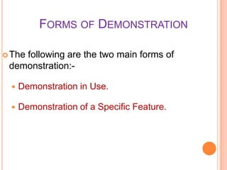 FORMS OF DEMONSTRATION
 The

following are the two main forms of
demonstration:

Demonstration in Use.



Demonstration of a Specific Feature.

 