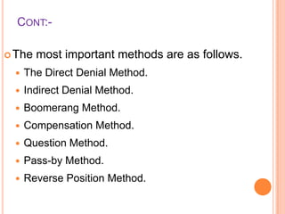 CONT: The

most important methods are as follows.



The Direct Denial Method.



Indirect Denial Method.



Boomerang Method.



Compensation Method.



Question Method.



Pass-by Method.



Reverse Position Method.

 