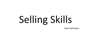 Selling Skills
Sales Technique
 