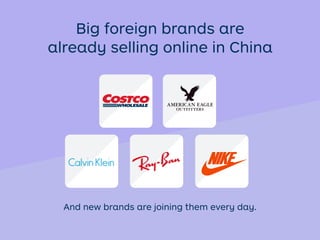 And new brands are joining them every day.
Big foreign brands are
already selling online in China
 
