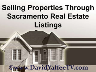 Selling Properties Through Sacramento Real Estate Listings ©www.DavidYaffeeTV.com 