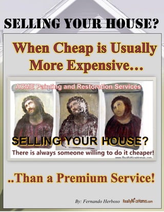 SELLING YOUR HOUSE? 
Realtor Name 
Realtor Title 
Your Headline 
Goes Here 
This is where you enter an “about you” 
paragraph. Lorem Ipsum is simply dummy 
text of the printing and typesetting 
industry. Lorem Ipsum has been the 
industry’s standard dummy text ever since 
the 1500s, when an unknown printer took 
a galley of type and scrambled it to make 
a type specimen book. 
This is where you can put a testimony or 
more information about you and/or your 
company. It has survived not only five 
centuries, but also the leap into electronic 
typesetting, remaining essentially 
unchanged. It was popularized in the 
1960s with the release of Letterset sheets 
containing Lorem Ipsum 
Realtor Name 
Realtor Company 
Street Address 
Phone 
Email 
Web Site URL 
By: Fernando Herboso 
 