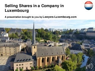 A presentation brought to you by Lawyers-Luxembourg.com
Selling Shares in a Company in
Luxembourg
1
 