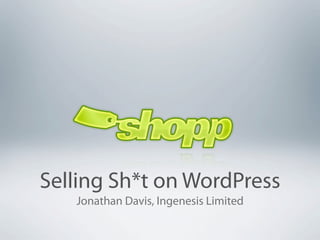 Selling Sh*t on WordPress
   Jonathan Davis, Ingenesis Limited
 