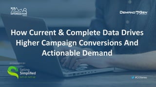 #COSeries
How Current & Complete Data Drives
Higher Campaign Conversions And
Actionable Demand
SPONSORED BY:
 