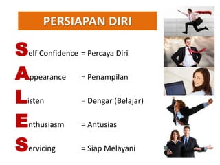 Self Confidence = Percaya Diri
Appearance = Penampilan
Listen = Dengar (Belajar)
Enthusiasm = Antusias
Servicing = Siap Melayani
PERSIAPAN DIRI
 