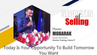 Hosne
MOBARAK
Career Consultant
Director Training, Future IT
Selling
of
Today Is Your Opportunity To Build Tomorrow
You Want
 