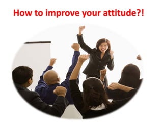 How to improve your attitude?!
 