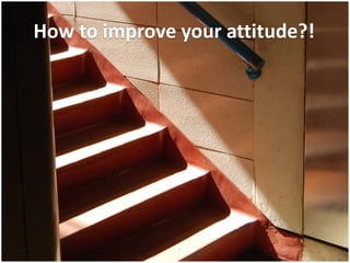 How to improve your attitude?!
 