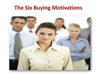 The Six Buying Motivations
 