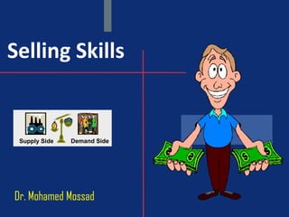 Selling Skills


 Supply Side   Demand Side




Dr. Mohamed Mossad
 