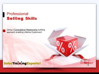 Professional
Selling Skills

Using a Consultative/ Relationship building
approach enabling Lifetime Customers!
 