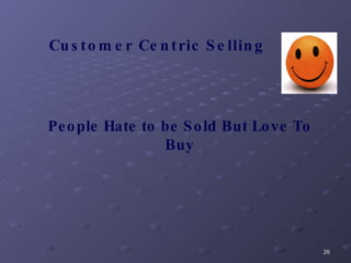 People Hate to be Sold But Love To Buy Customer Centric Selling 