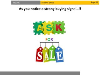 SELLING SELLING SKILLS
As you notice a strong buying signal..!!
Page 29
FOR
 