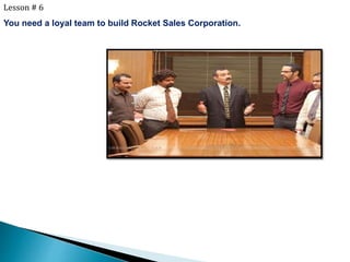Lesson # 6
You need a loyal team to build Rocket Sales Corporation.
 