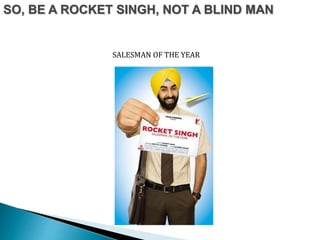 SO, BE A ROCKET SINGH, NOT A BLIND MAN
SALESMAN OF THE YEAR
 
