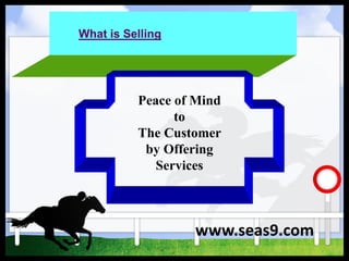 What is Selling
Peace of Mind
to
The Customer
by Offering
Services
www.seas9.com
 