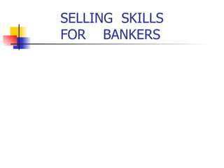 SELLING SKILLS
FOR BANKERS
 