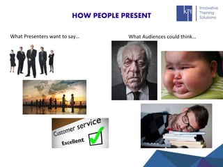 HOW PEOPLE PRESENT
What Presenters want to say… What Audiences could think…
 