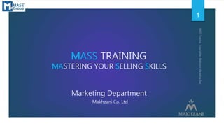 MASS TRAINING
MASTERING YOUR SELLING SKILLS
Marketing Department
Makhzani Co. Ltd
1
 