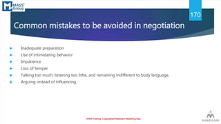 Common mistakes to be avoided in negotiation
 Inadequate preparation
 Use of intimidating behavior
 Impatience
 Loss o...