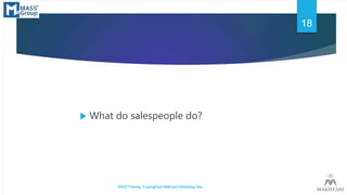  What do salespeople do?
MASS Training Copyrighted Makhzani Marketing Dep.
18
 