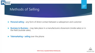 Methods of Selling
 Personal selling – any form of direct contact between a salesperson and customer
 Business to Busine...