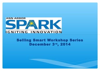 Selling Smar t Workshop Series 
December 3rd, 2014 
 