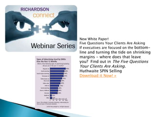 New White Paper!Five Questions Your Clients Are AskingIf executives are focused on the bottom-line and turning the tide on shrinking margins - where does that leave you?  Find out in The Five Questions Your Clients Are Asking.Huthwaite SPIN SellingDownload it Now! »
