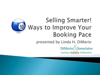 Selling Smarter! Ways to Improve Your Booking Pace   presented by Linda H. DiMario 