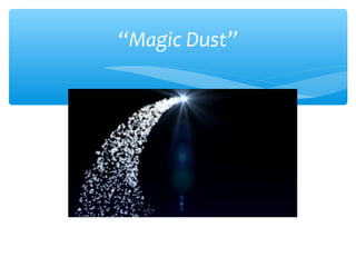 “Magic Dust”
 