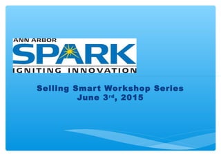 Selling Smart Workshop Series
June 3rd
, 2015
 