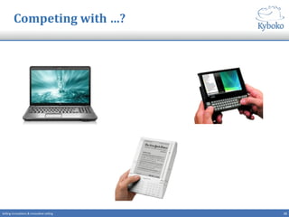 13	
  Selling	
  innova+ons	
  &	
  innova+ve	
  selling	
  
Competing	
  with	
  …?	
  
 