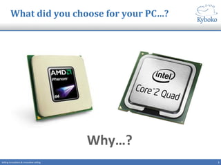 What	
  did	
  you	
  choose	
  for	
  your	
  PC…?	
  
2	
  Selling	
  innova+ons	
  &	
  innova+ve	
  selling	
  
Why…?	
  
 
