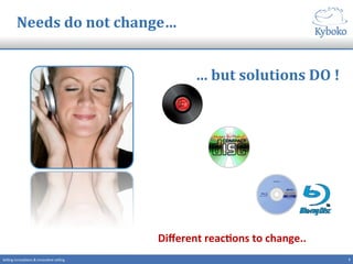 7	
  Selling	
  innova+ons	
  &	
  innova+ve	
  selling	
  
Needs	
  do	
  not	
  change…	
  
Diﬀerent	
  reacCons	
  to	
  change..	
  
…	
  but	
  solutions	
  DO	
  !	
  
 