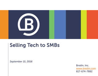 Selling Tech to SMBs
September 15, 2016
Bredin, Inc.
www.bredin.com
617-674-7882
 