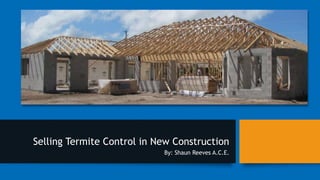 Selling Termite Control in New Construction
By: Shaun Reeves A.C.E.
 