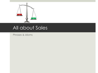 All about Sales
Phrases & idioms
 