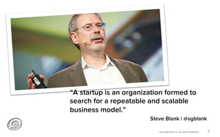©2014 @MIKETRAP, LLC. ALL RIGHTS RESERVED.
“A startup is an organization formed to
search for a repeatable and scalable
bu...