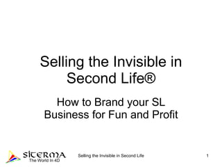 Selling the Invisible in Second Life® How to Brand your SL Business for Fun and Profit 