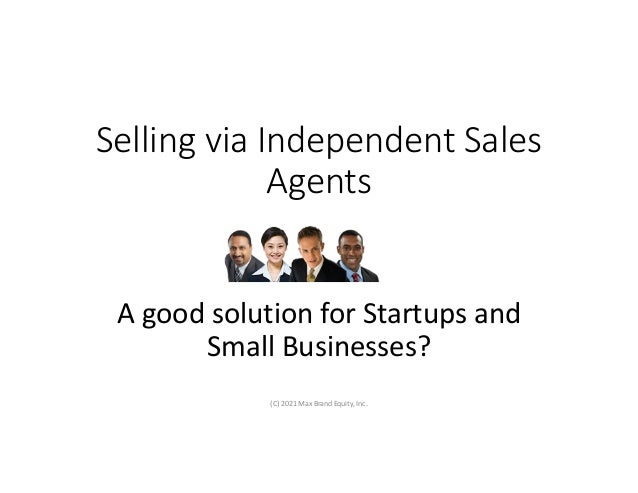 Selling via Independent Sales
Agents
A good solution for Startups and
Small Businesses?
(C) 2021 Max Brand Equity, Inc.
 