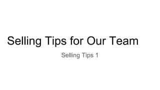 Selling Tips for Our Team
Selling Tips 1
 