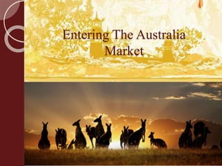Entering The Australia
Market
 