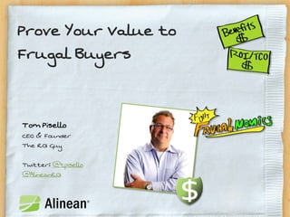 Prove Your Value to
Frugal Buyers


Tom Pisello
CEO & Founder
The ROI Guy

Twitter: @tpisello
@AlineanROI
 