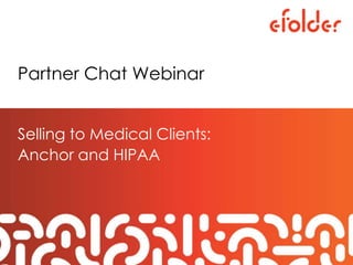 Partner Chat Webinar
Selling to Medical Clients:
Anchor and HIPAA
 