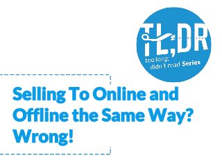 Selling To Online and Offline the Same Way? Wrong!