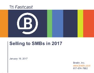 Selling to SMBs in 2017
January 19, 2017
Bredin, Inc.
www.bredin.com
617-674-7882
 