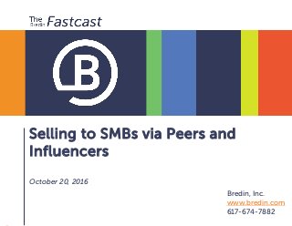 Selling to SMBs via Peers and
Influencers
October 20, 2016
Bredin, Inc.
www.bredin.com
617-674-7882
 