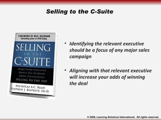 Selling to the C-Suite   <ul><li>Identifying the relevant executive should be a focus of any major sales campaign </li></u...