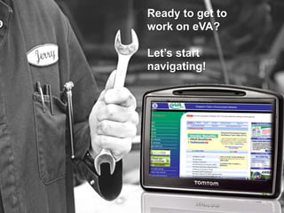Ready to get to
     eVA     customeron eVA?
                  work Care

1-866-289-7367        Let‟s start
                       navigating!
eVACustomerCare@dgs.virginia.gov

System issues, changing certain account
 information, technical questions, password
 help
 